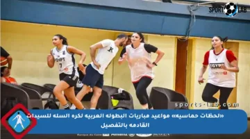 «لحظات حماسية» مواعيد مباريات البطولة العربية لكرة السلة للسيدات القادمة بالتفصيل